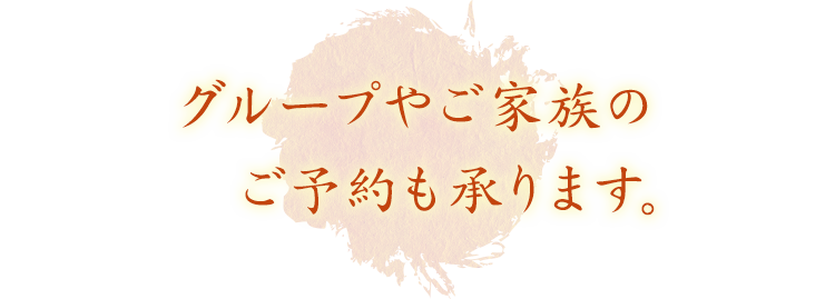 グループやご家族のご予約も承ります。